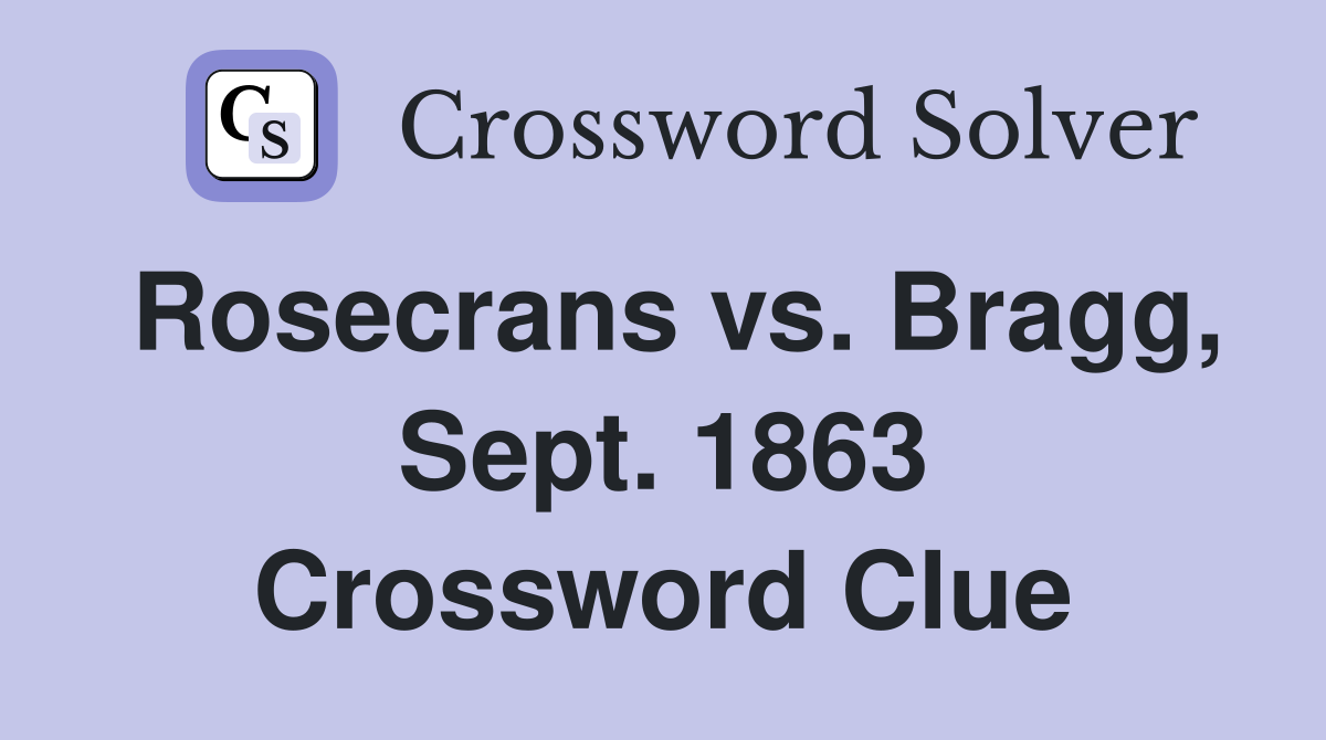 Rosecrans vs. Bragg, Sept. 1863 Crossword Clue