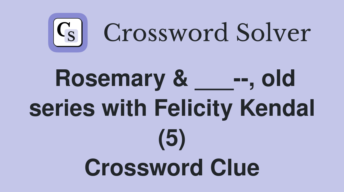 Rosemary & ___--, old series with Felicity Kendal (5) Crossword Clue