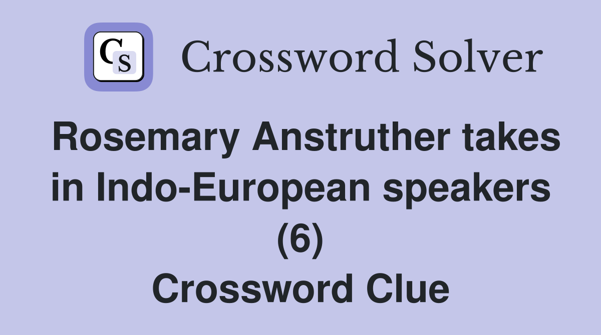 Rosemary Anstruther takes in Indo-European speakers (6) Crossword Clue