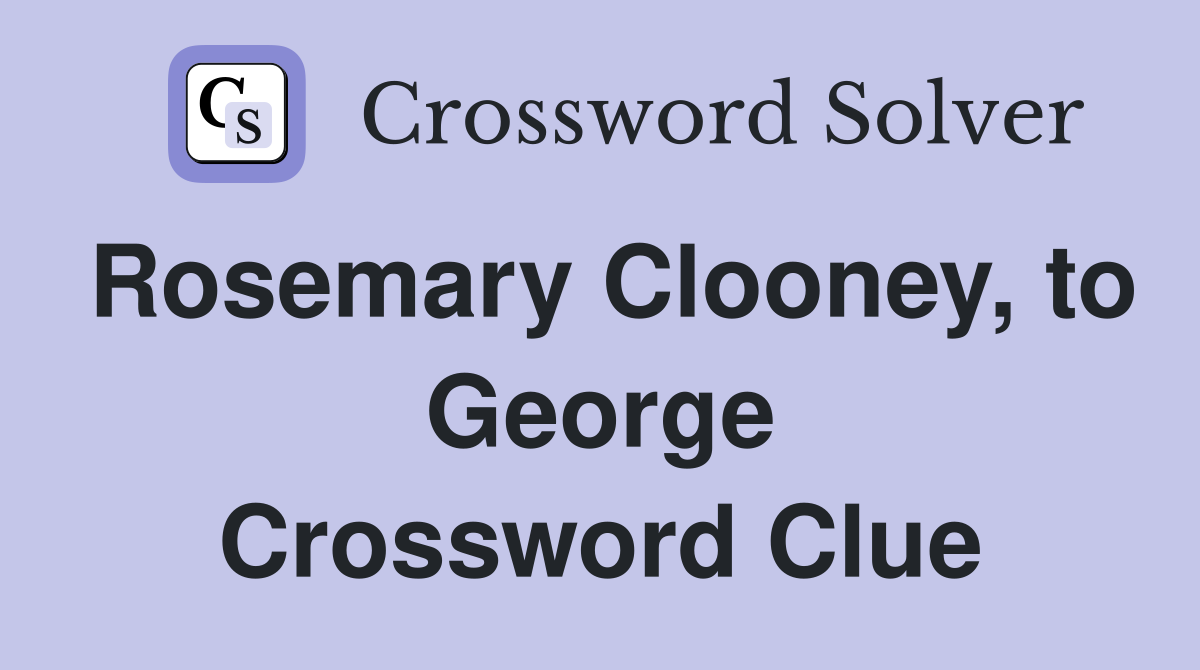 Rosemary Clooney, to George Crossword Clue