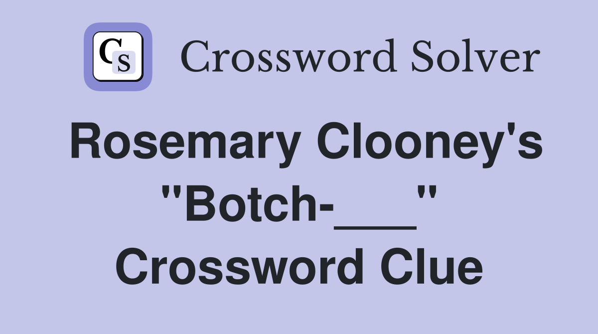 Rosemary Clooney's "Botch-___" Crossword Clue