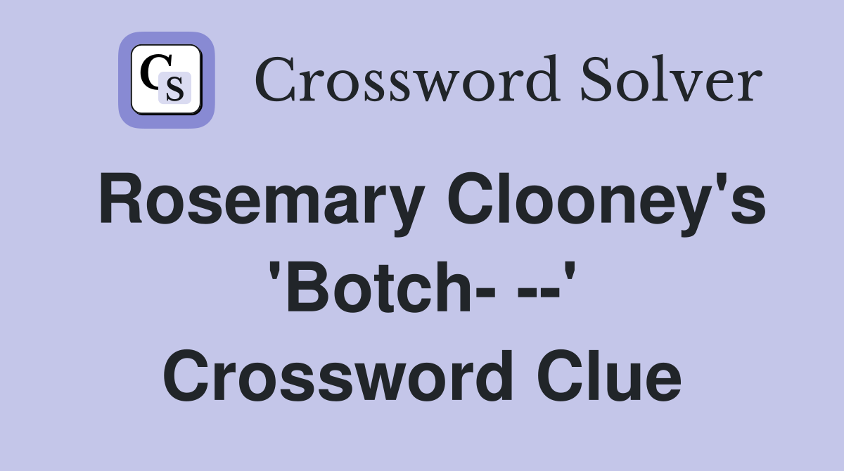 Rosemary Clooney's 'Botch- --' Crossword Clue
