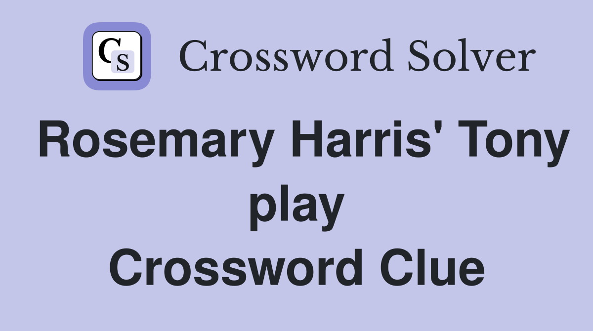 Rosemary Harris' Tony play Crossword Clue