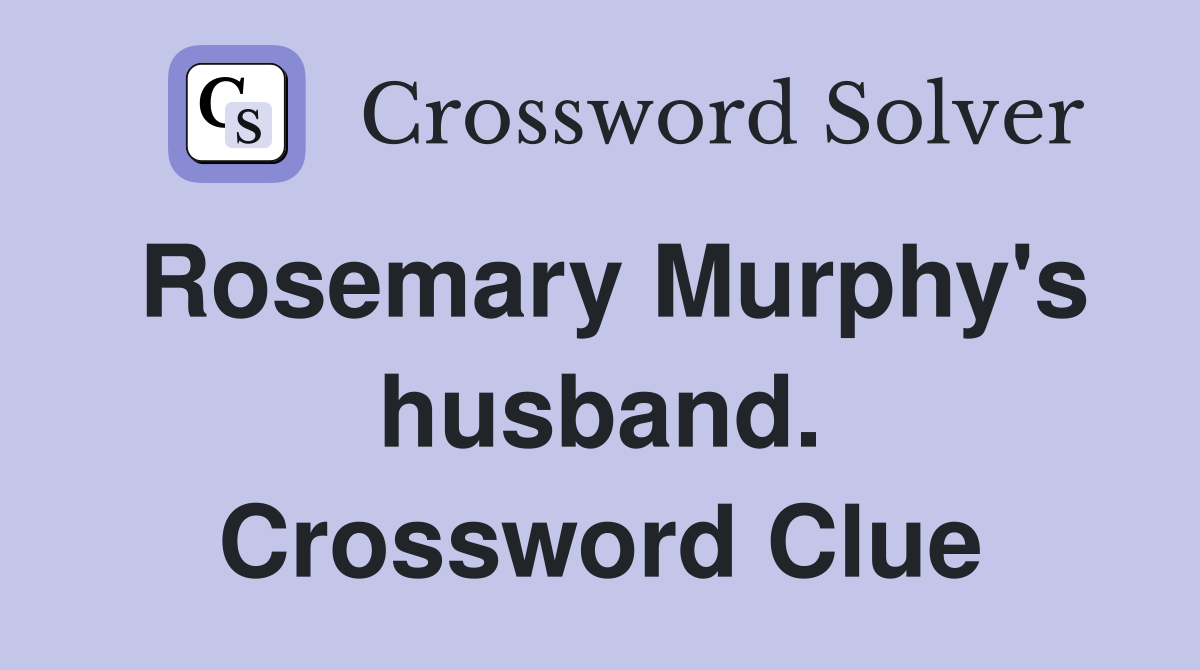 Rosemary Murphy's husband. Crossword Clue