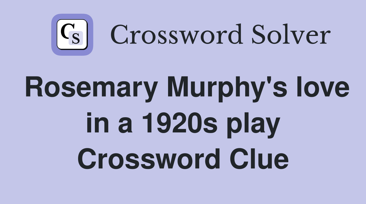 Rosemary Murphy's love in a 1920s play Crossword Clue