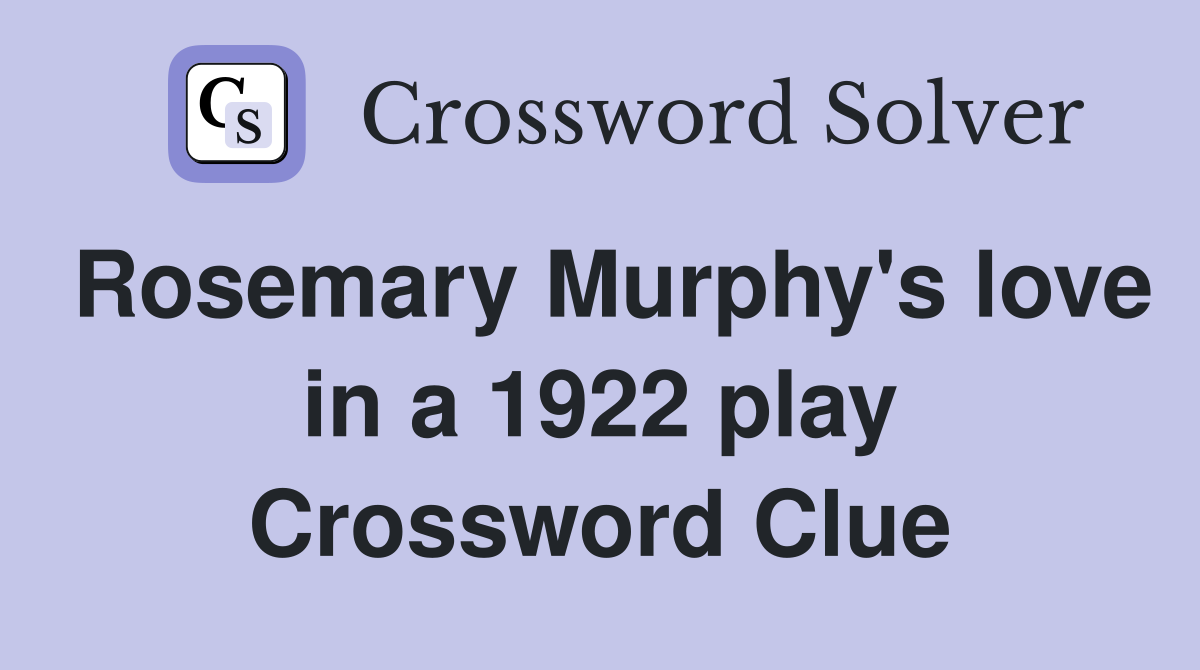 Rosemary Murphy's love in a 1922 play Crossword Clue