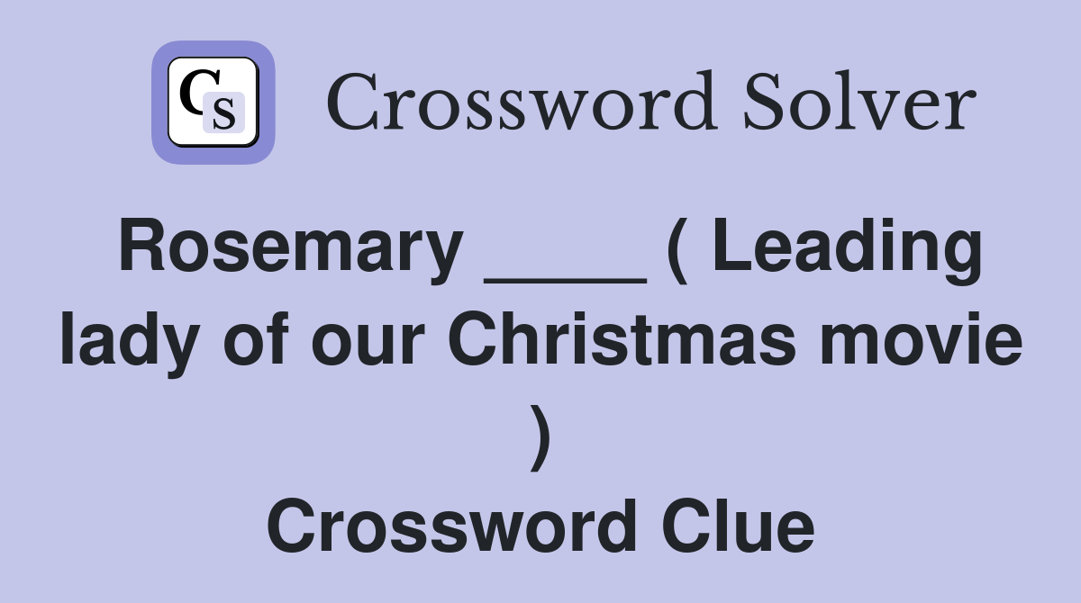 Rosemary ____ ( Leading lady of our Christmas movie ) Crossword Clue