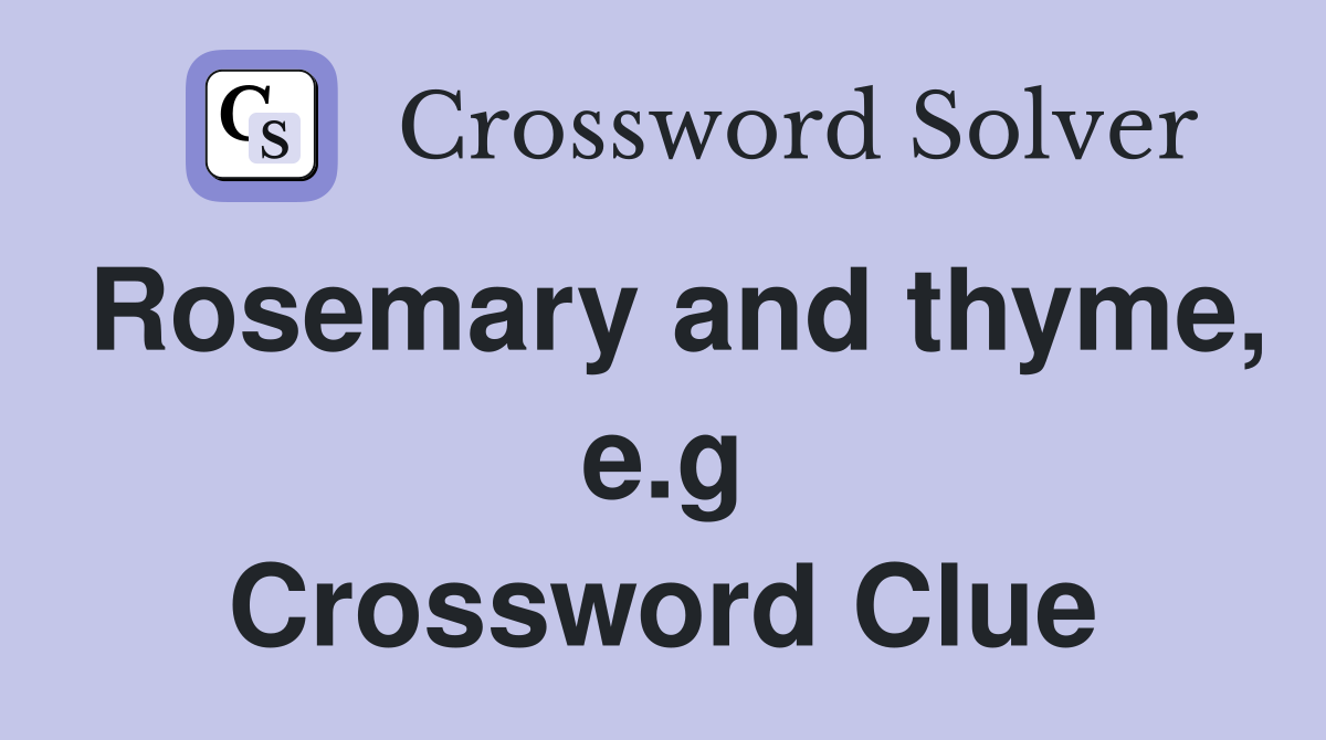 Rosemary and thyme, e.g Crossword Clue