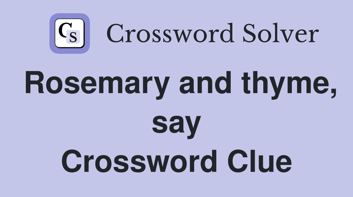 Rosemary and thyme, say Crossword Clue