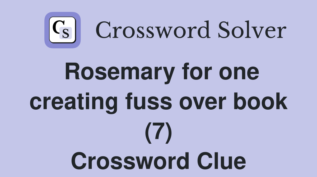 Rosemary for one creating fuss over book (7) Crossword Clue