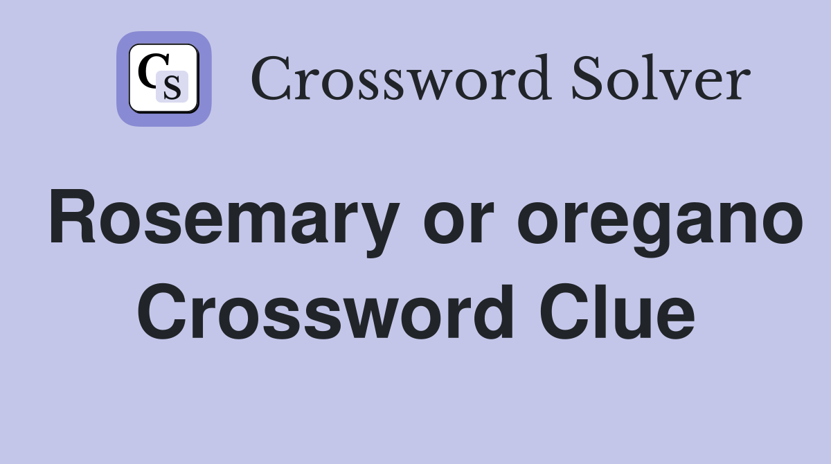 Rosemary or oregano Crossword Clue
