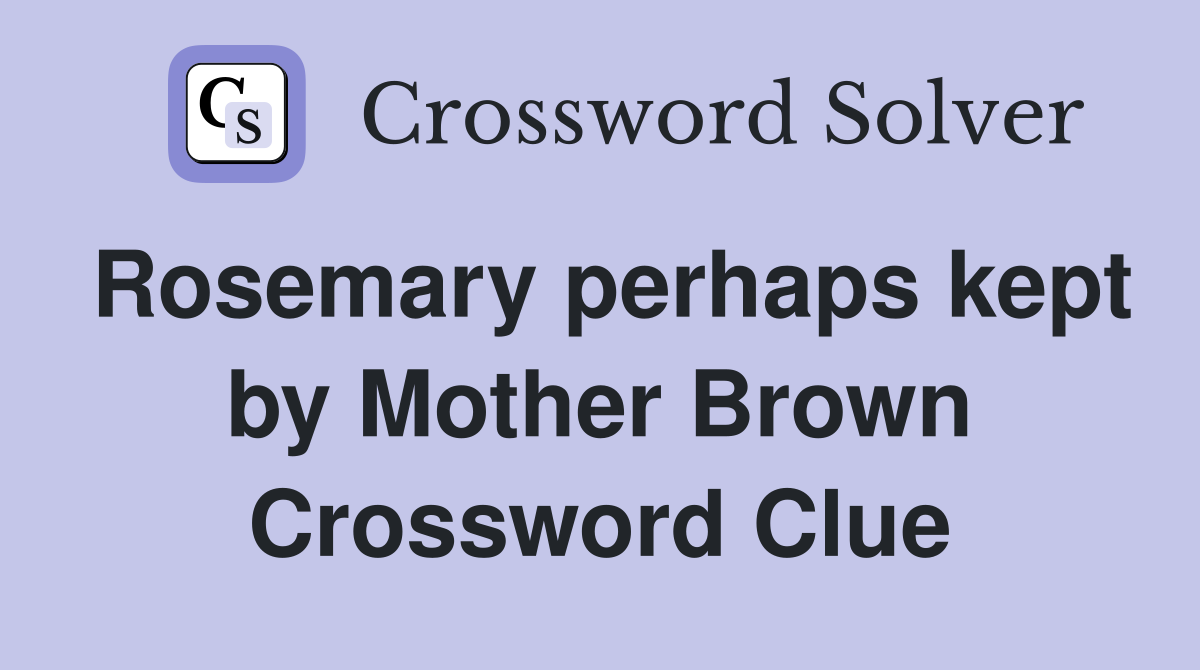 Rosemary perhaps kept by Mother Brown Crossword Clue