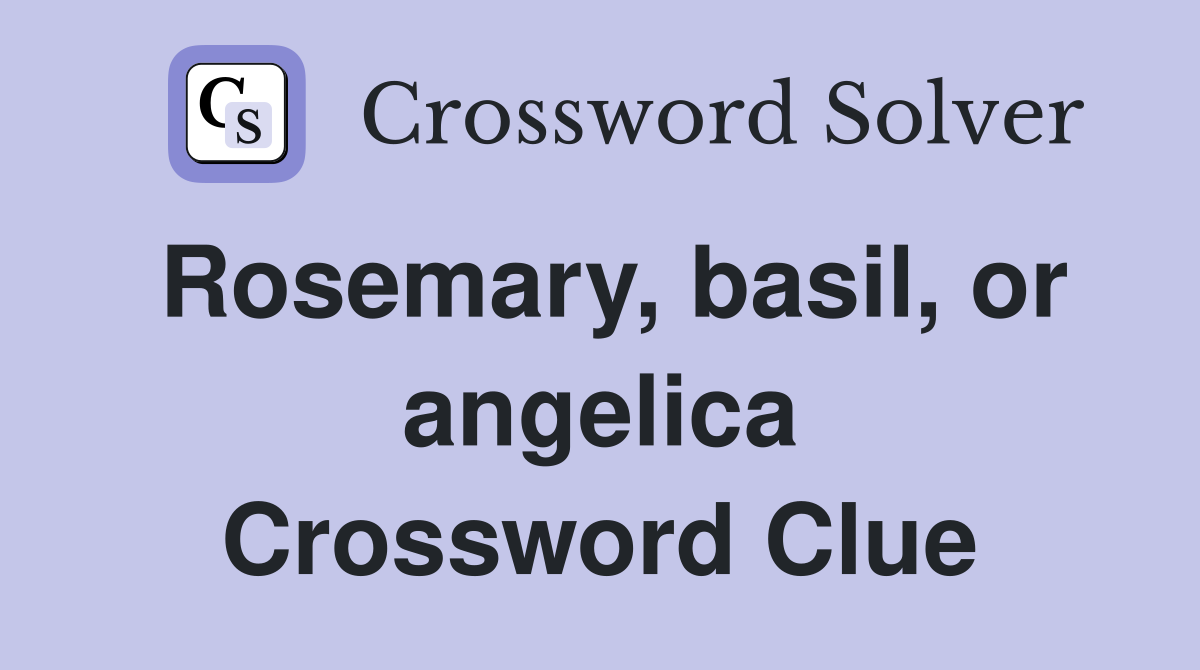 Rosemary, basil, or angelica Crossword Clue