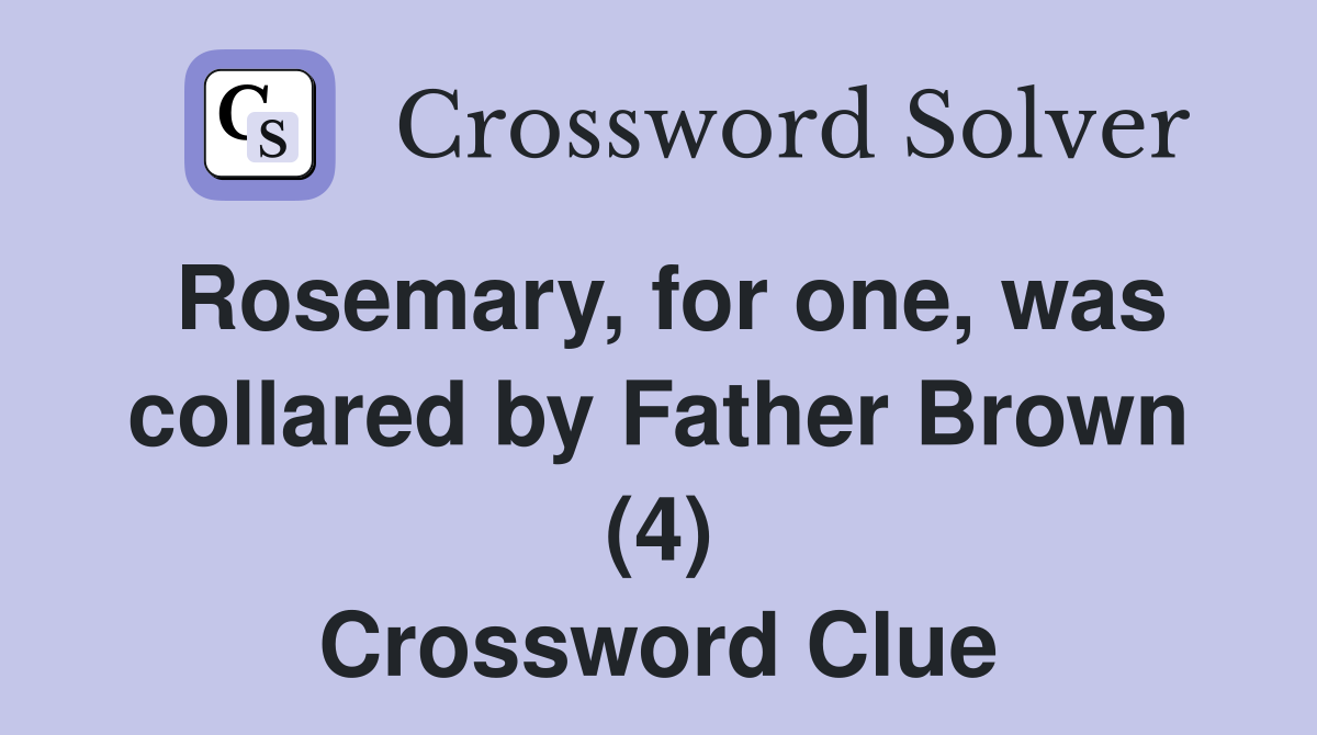 Rosemary, for one, was collared by Father Brown (4) Crossword Clue