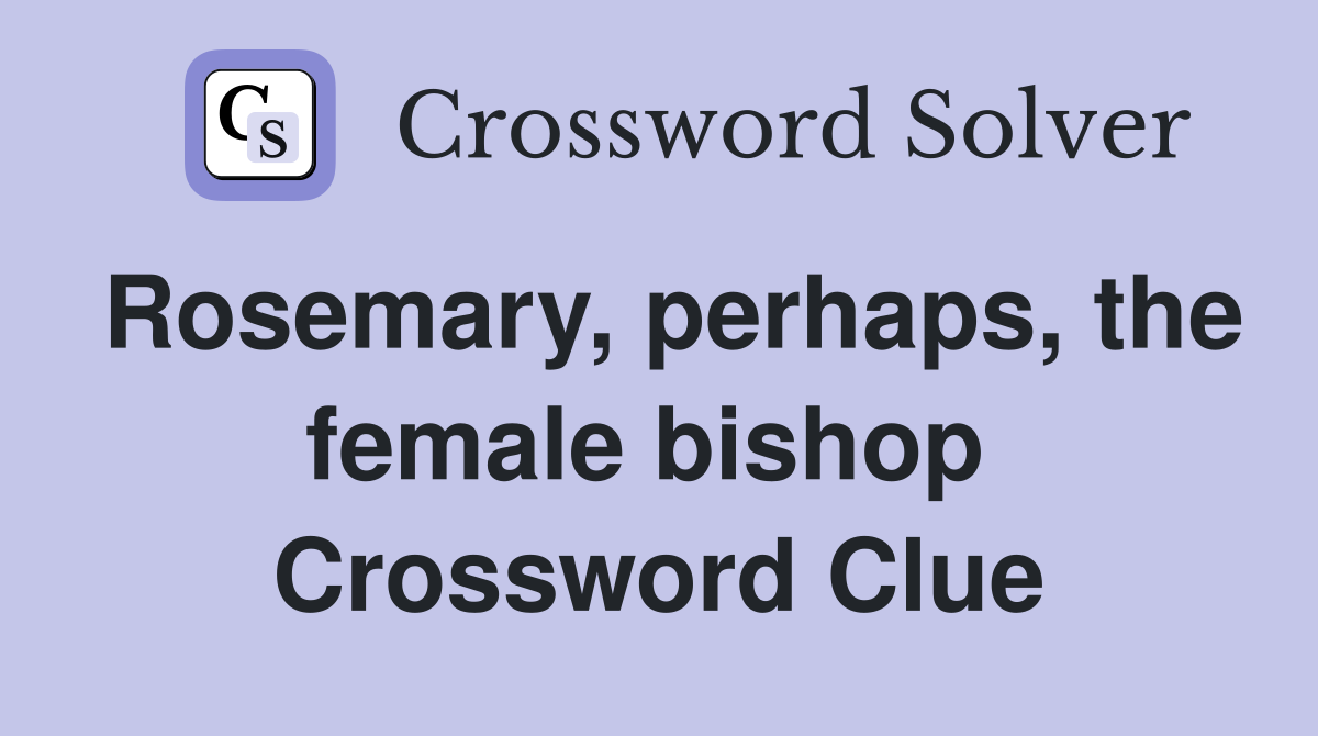 Rosemary, perhaps, the female bishop  Crossword Clue