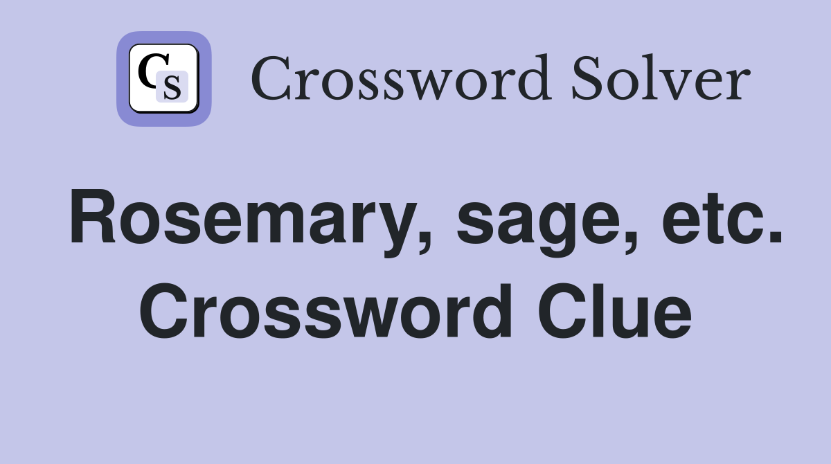 Rosemary, sage, etc. Crossword Clue
