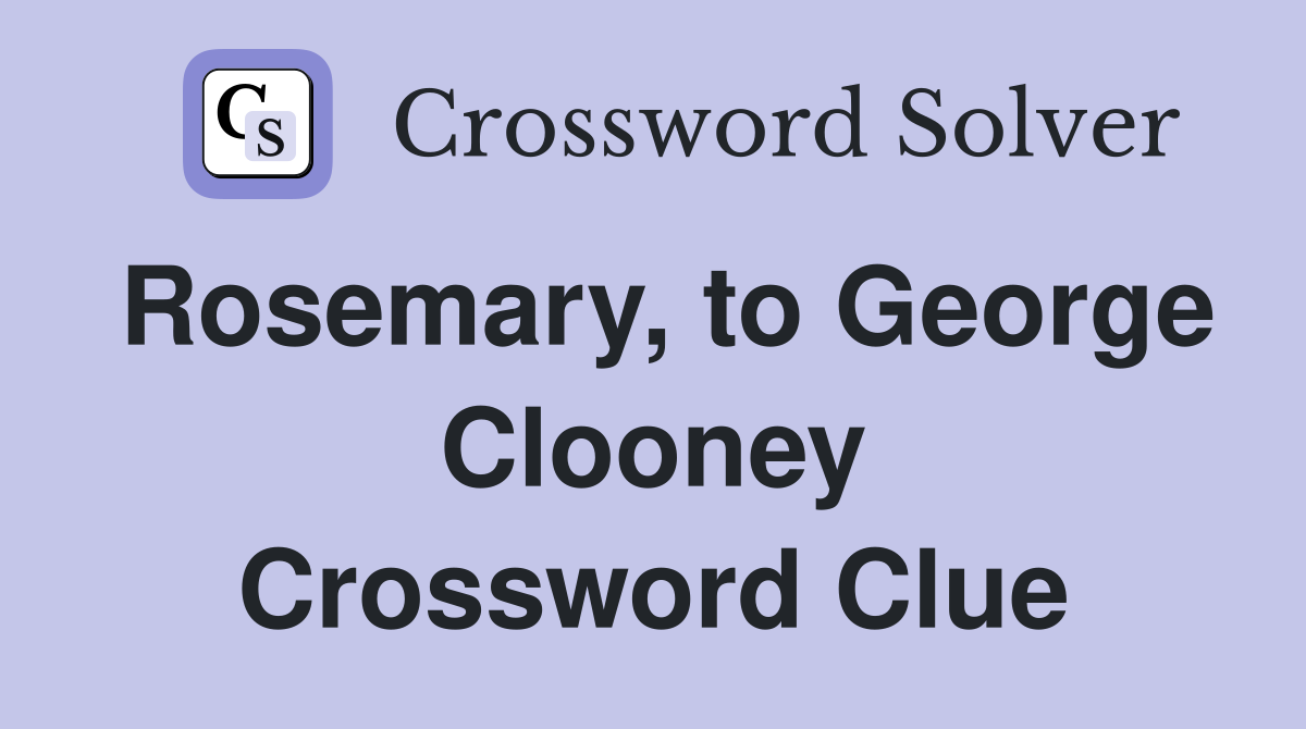 Rosemary, to George Clooney Crossword Clue