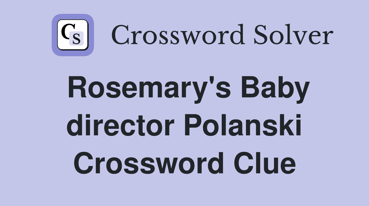 Rosemary's Baby director Polanski Crossword Clue