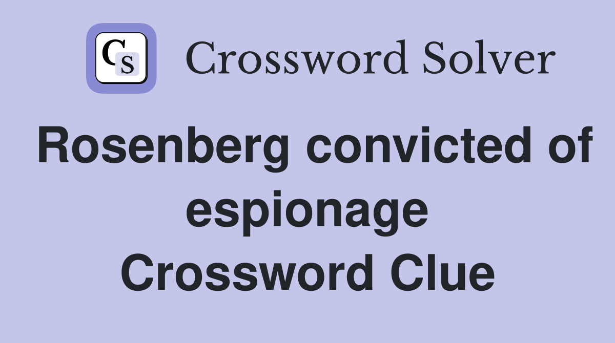 Rosenberg convicted of espionage Crossword Clue