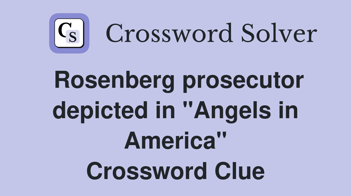 Rosenberg prosecutor depicted in "Angels in America" Crossword Clue