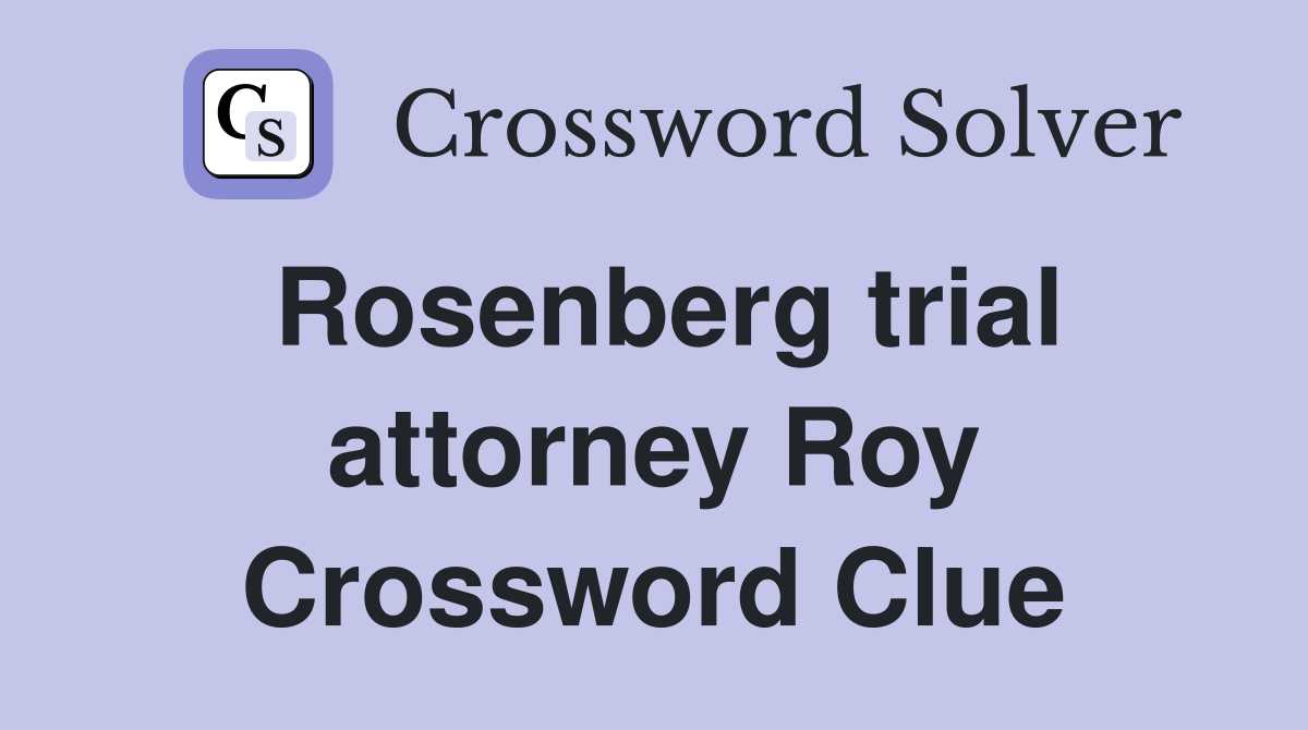 Rosenberg trial attorney Roy Crossword Clue