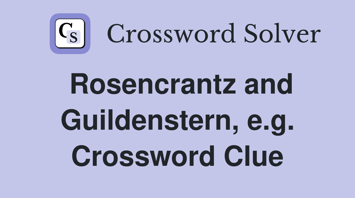 Rosencrantz and Guildenstern, e.g. Crossword Clue
