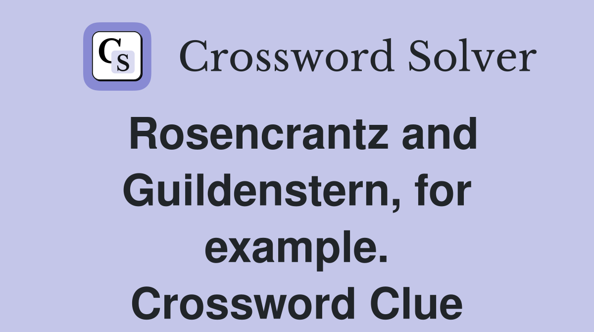 Rosencrantz and Guildenstern, for example. Crossword Clue