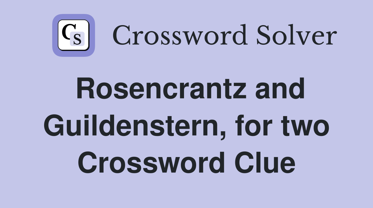 Rosencrantz and Guildenstern, for two Crossword Clue