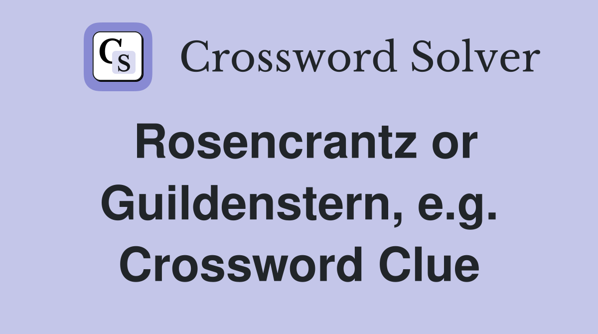 Rosencrantz or Guildenstern, e.g. Crossword Clue