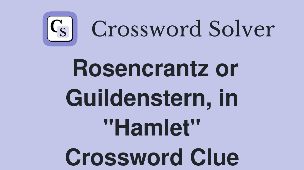 Rosencrantz or Guildenstern, in "Hamlet" Crossword Clue