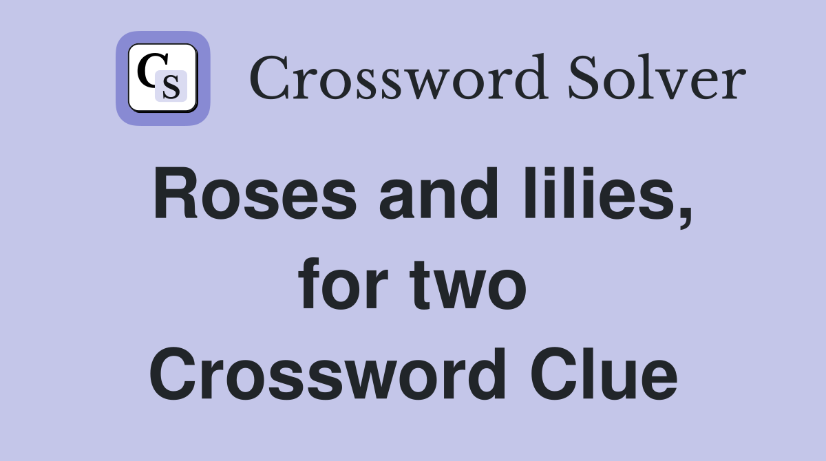 Roses and lilies, for two Crossword Clue