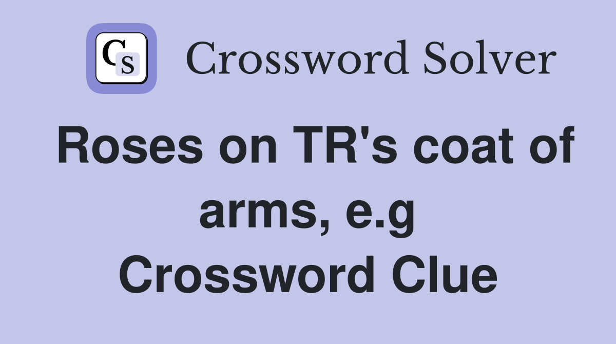 Roses on TR's coat of arms, e.g Crossword Clue