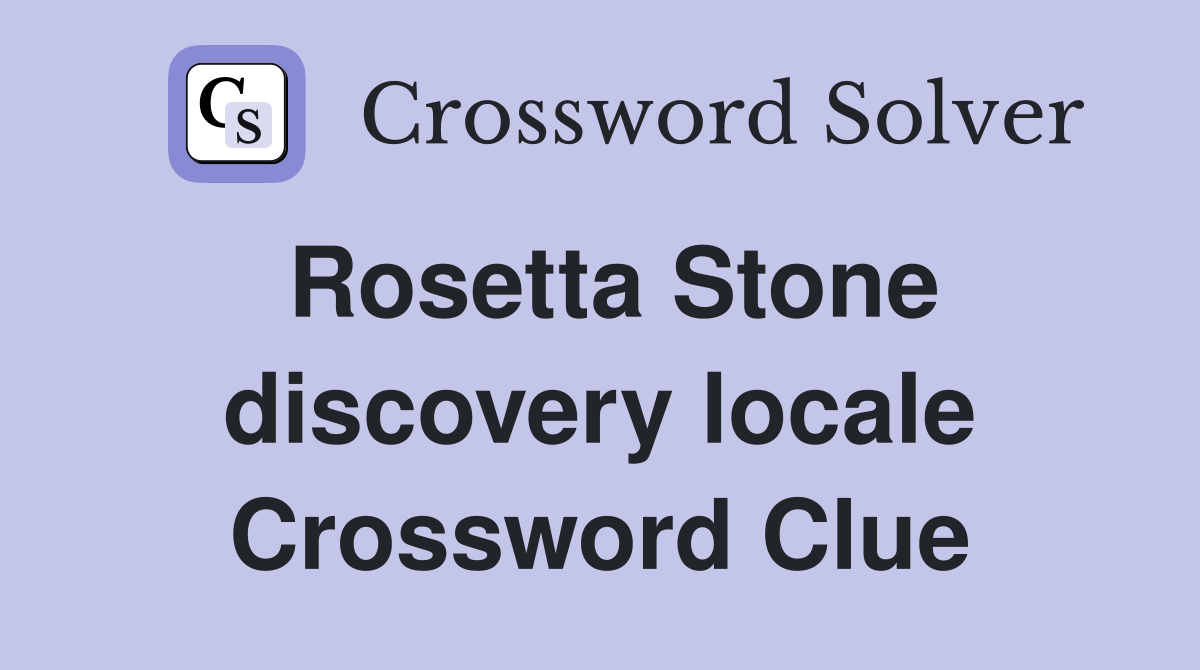 Rosetta Stone discovery locale Crossword Clue