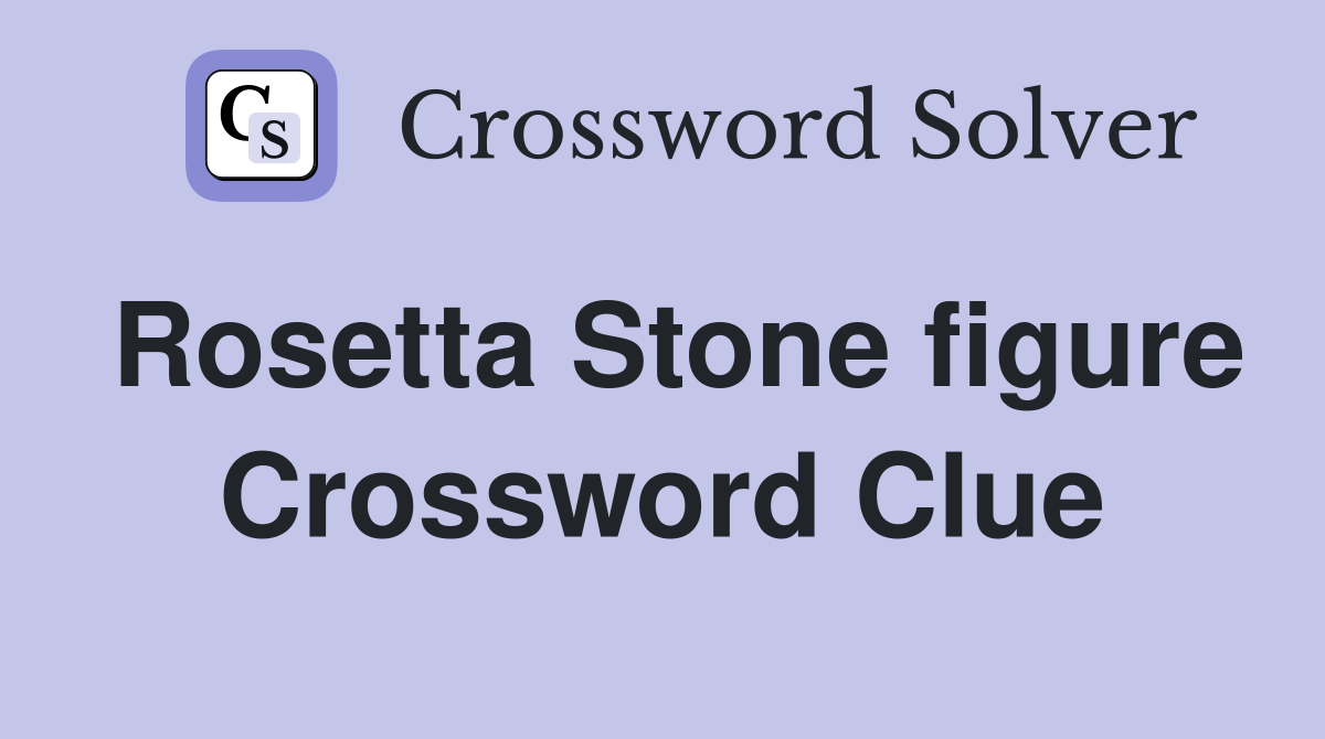 Rosetta Stone figure Crossword Clue