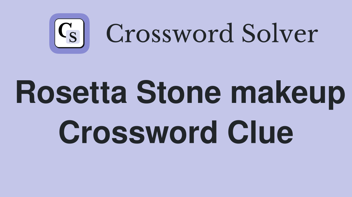 Rosetta Stone makeup Crossword Clue