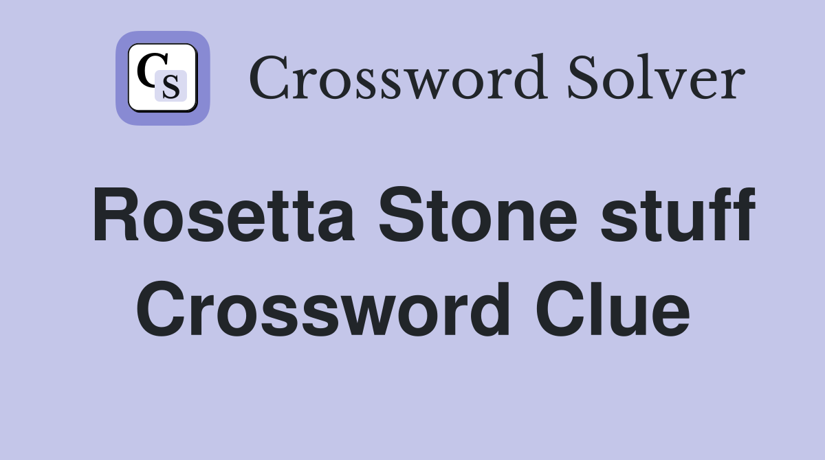 Rosetta Stone stuff Crossword Clue