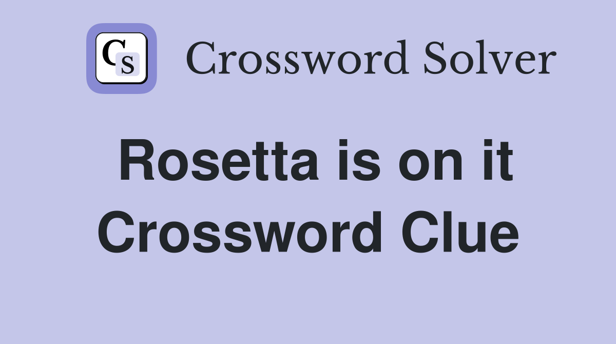 Rosetta is on it Crossword Clue