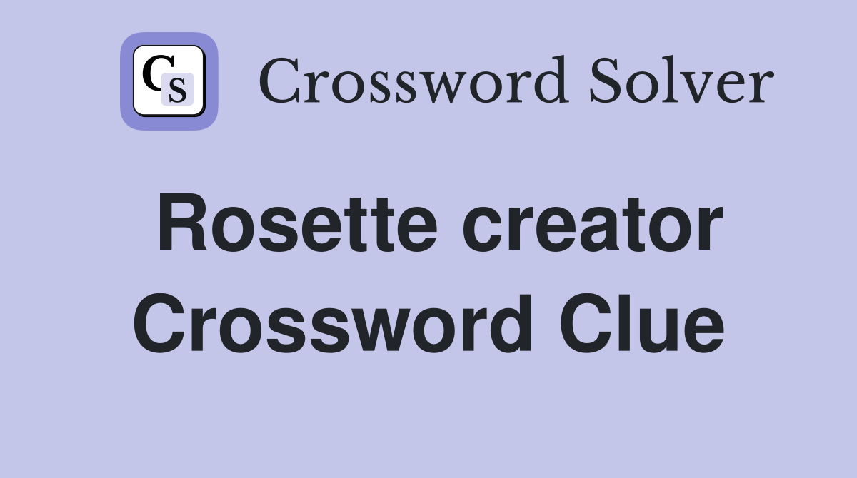 Rosette creator Crossword Clue