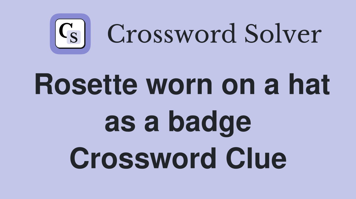 Rosette worn on a hat as a badge Crossword Clue