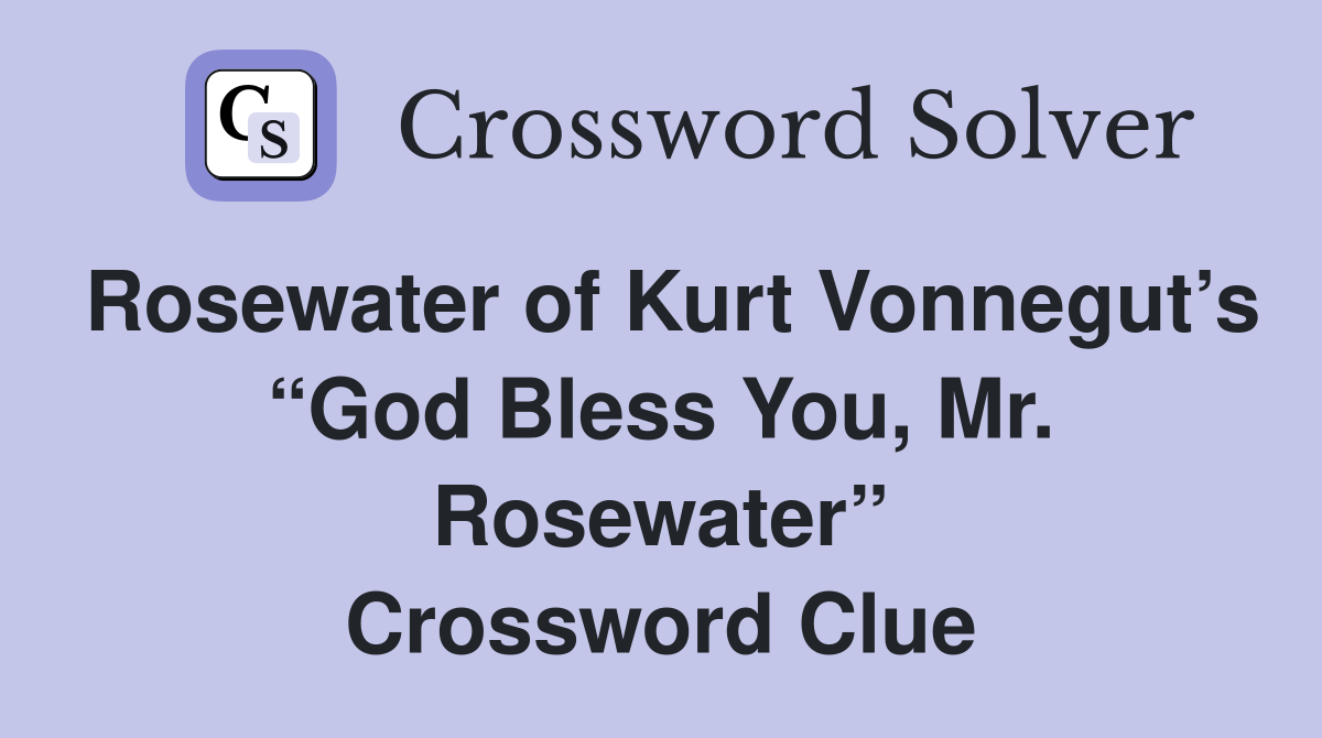 Rosewater of Kurt Vonnegut’s “God Bless You, Mr. Rosewater” Crossword Clue