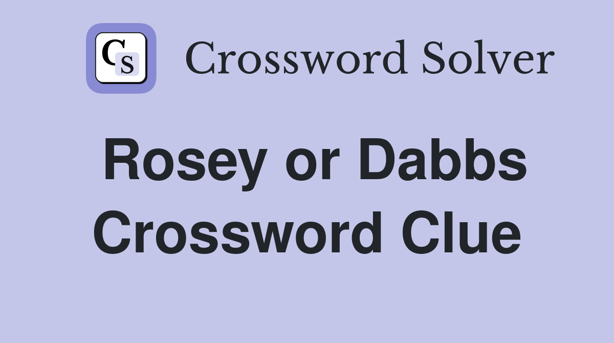 Rosey or Dabbs Crossword Clue