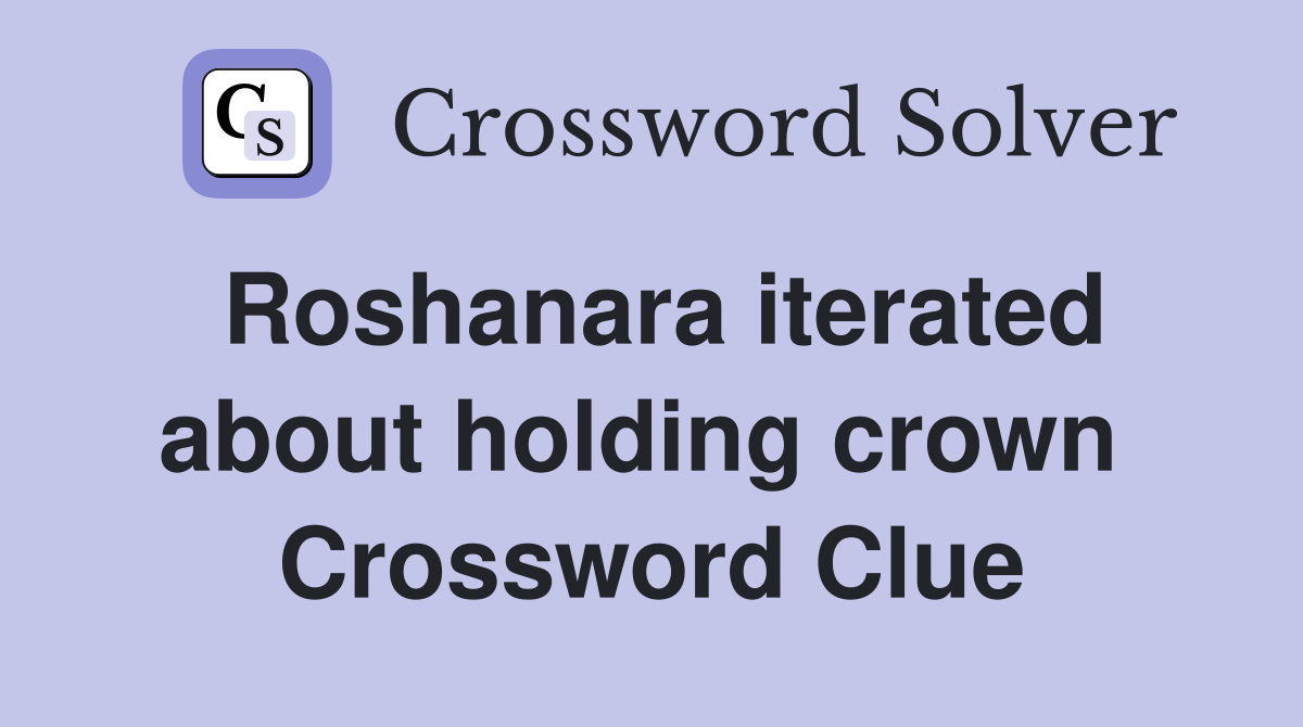 Roshanara iterated about holding crown  Crossword Clue