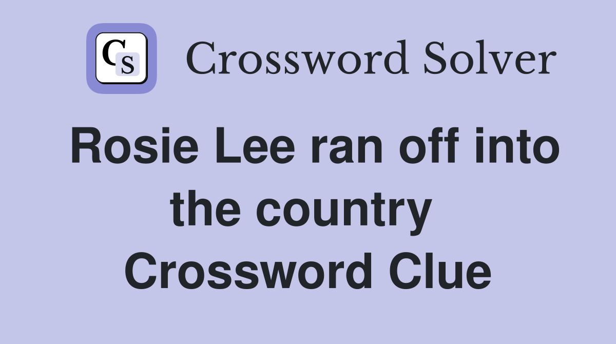 Rosie Lee ran off into the country  Crossword Clue
