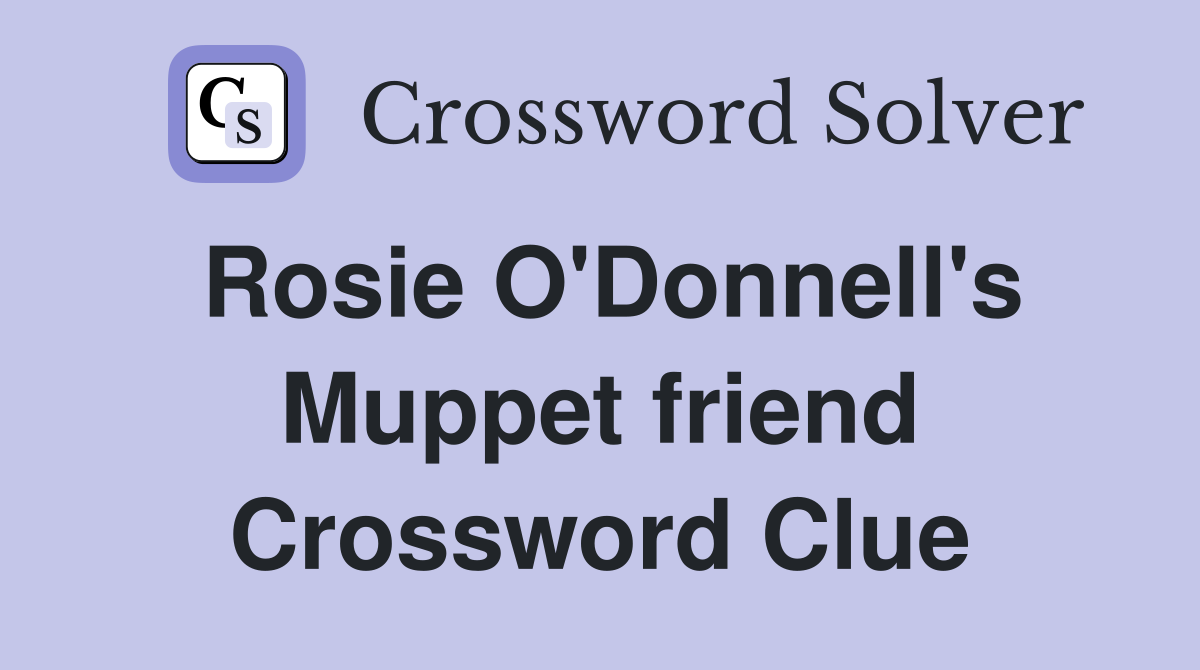 Rosie O'Donnell's Muppet friend Crossword Clue