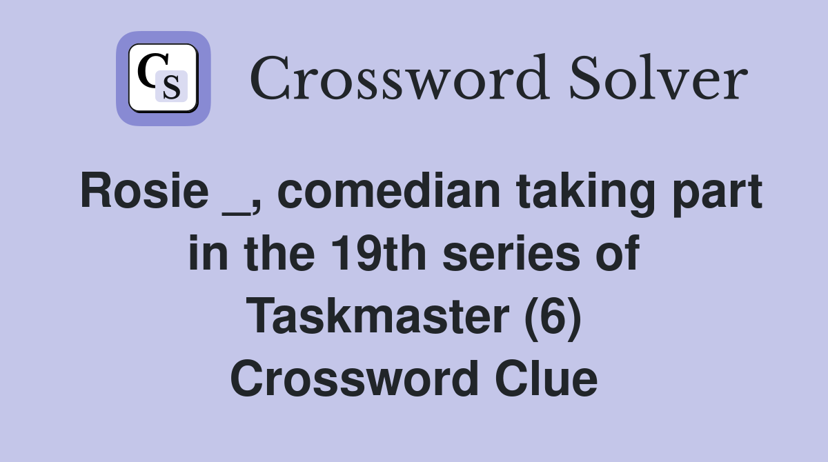 Rosie _, comedian taking part in the 19th series of Taskmaster (6) Crossword Clue