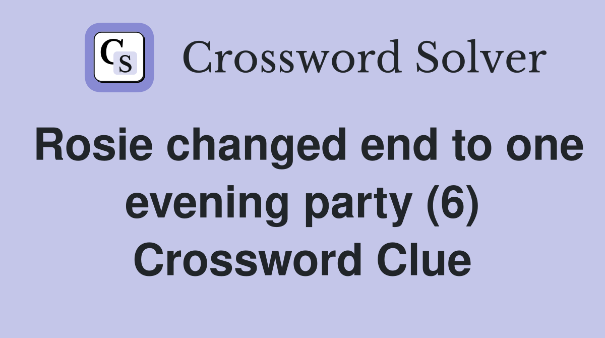 Rosie changed end to one evening party (6) Crossword Clue