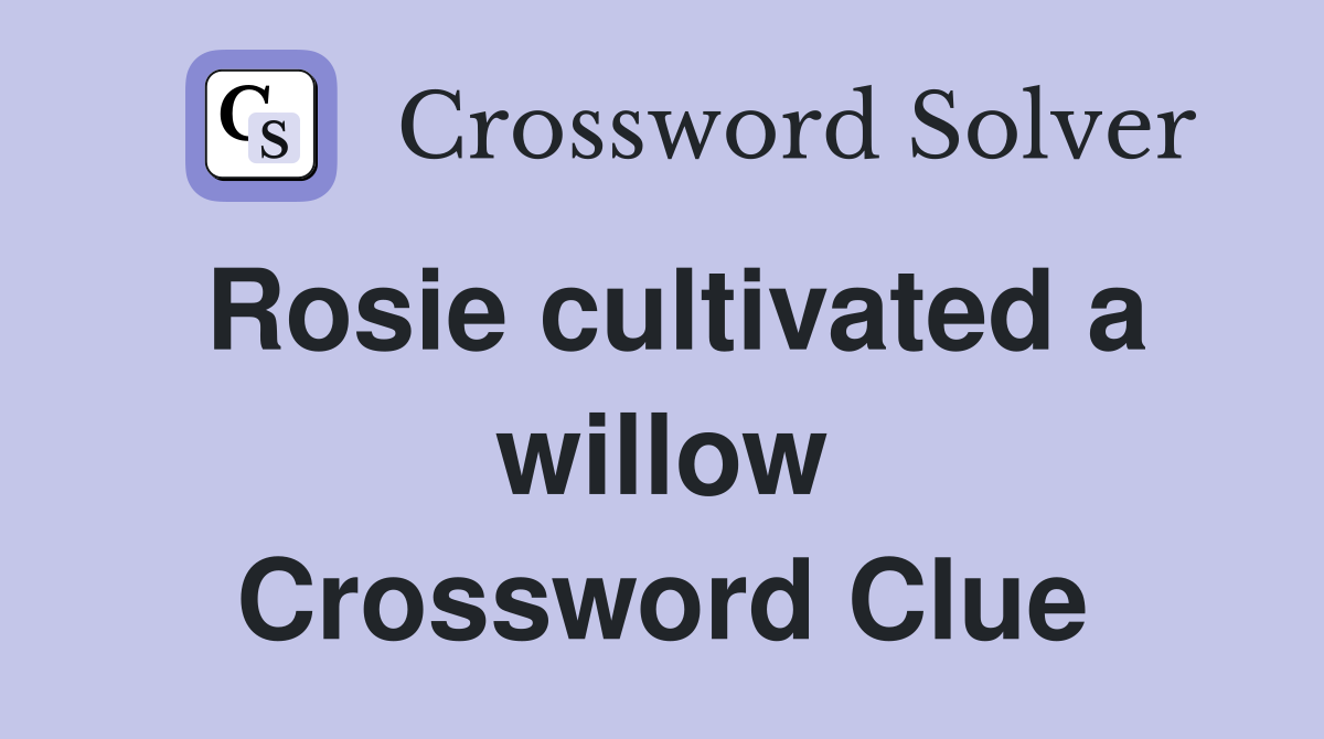 Rosie cultivated a willow Crossword Clue