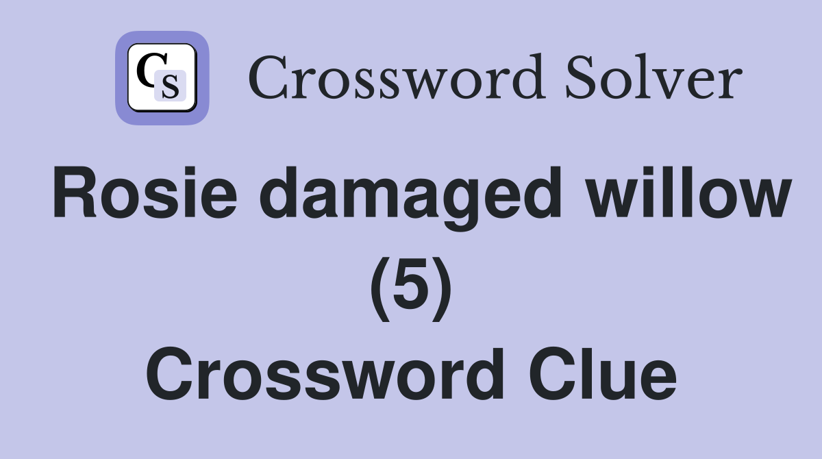 Rosie damaged willow (5) Crossword Clue