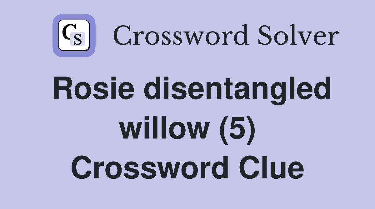 Rosie disentangled willow (5) Crossword Clue