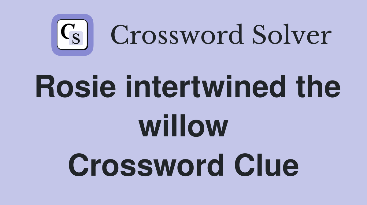Rosie intertwined the willow Crossword Clue Answers Crossword Solver